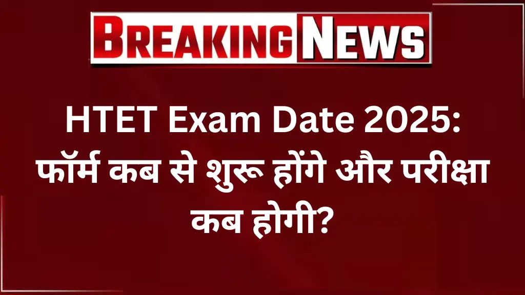 HTET Exam Date 2025: HTET फॉर्म कब से शुरू होंगे और परीक्षा कब होगी? यहां पढ़ें पूरी जानकारी