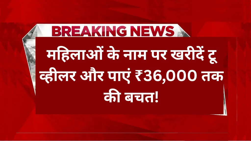 महिलाओं के नाम पर खरीदें टू व्हीलर और पाएं ₹36,000 तक की बचत! जानिए इस खास सरकारी योजना का पूरा फायदा